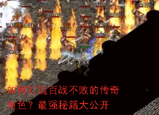 如何打造百战不败的传奇角色?最强秘籍大公开 如何打造百战不败的传奇角色?最强秘籍大公开