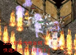 2026封神传奇如何快速冲进排行榜前十? 2026封神传奇如何快速冲进排行榜前十?