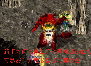 新手如何快速上手帝国神话热血传奇私服?开荒必备技巧有哪些? 新手如何快速上手帝国神话热血传奇私服?开荒必备技巧有哪些?