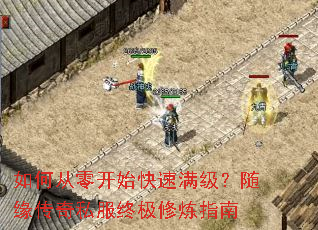 如何从零开始快速满级?随缘传奇私服终极修炼指南 如何从零开始快速满级?随缘传奇私服终极修炼指南