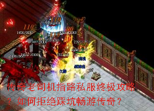 传奇老司机指路私服终极攻略?如何拒绝踩坑畅游传奇? 传奇老司机指路私服终极攻略?如何拒绝踩坑畅游传奇?