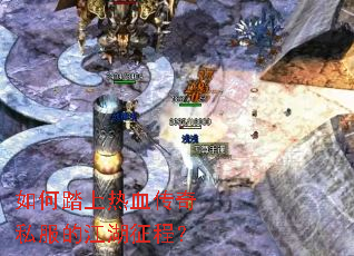 如何踏上热血传奇私服的江湖征程? 如何踏上热血传奇私服的江湖征程?