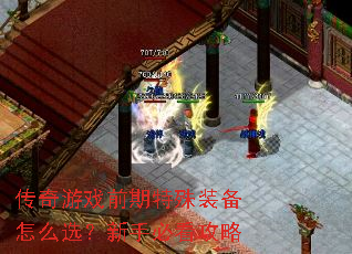 传奇游戏前期特殊装备怎么选?新手必看攻略 传奇游戏前期特殊装备怎么选?新手必看攻略