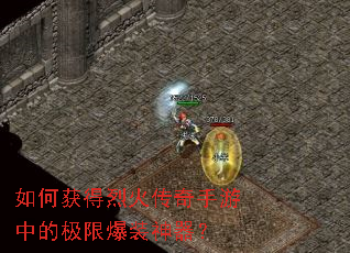 如何获得烈火传奇手游中的极限爆装神器? 如何获得烈火传奇手游中的极限爆装神器?