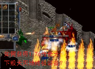 如何获得1.76传奇天下毁天灭地终极装备? 如何获得1.76传奇天下毁天灭地终极装备?