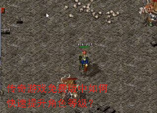 传奇游戏免费版中如何快速提升角色等级? 传奇游戏免费版中如何快速提升角色等级?