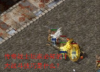 传奇战士玩家必知的十大战斗技巧是什么? 传奇战士玩家必知的十大战斗技巧是什么?