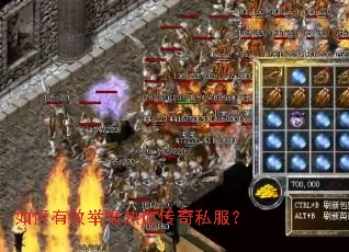 如何有效举报热血传奇私服? 如何有效举报热血传奇私服?