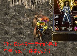 如何快速提升传奇经典服角色等级与装备战力? 如何快速提升传奇经典服角色等级与装备战力?