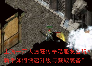 上海一万人疯狂传奇私服怎么玩?新手如何快速升级与获取装备? 上海一万人疯狂传奇私服怎么玩?新手如何快速升级与获取装备?
