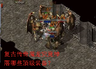 复古传奇魔龙究竟掉落哪些顶级装备? 复古传奇魔龙究竟掉落哪些顶级装备?