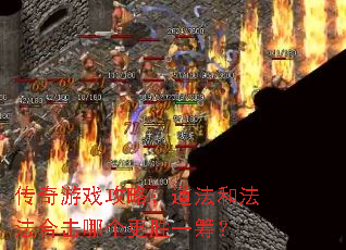 传奇游戏攻略:道法和法法合击哪个更胜一筹? 传奇游戏攻略:道法和法法合击哪个更胜一筹?