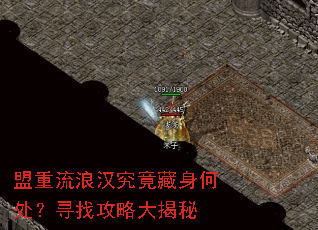 盟重流浪汉究竟藏身何处?寻找攻略大揭秘 盟重流浪汉究竟藏身何处?寻找攻略大揭秘
